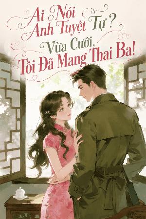 Bìa truyện Ai Nói Anh Tuyệt Tự? Vừa Cưới, Tôi Đã Mang Thai Ba!