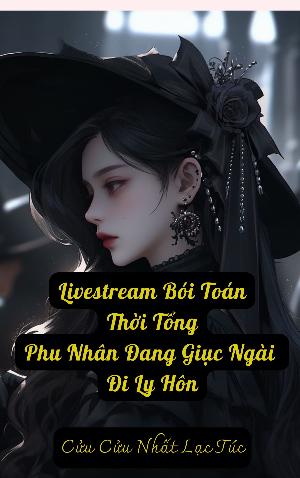 Livestream bói toán: Thời tổng, phu nhân đang giục ngài đi ly hôn