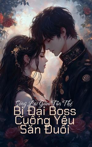 Sống Lại Giữa Tận Thế: Bị Đại Boss Cuồng Yêu Săn Đuổi