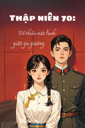 Thập Niên 70: Quân Thiếu Mặt Lạnh Hàng Đêm Giặt Ga Giường