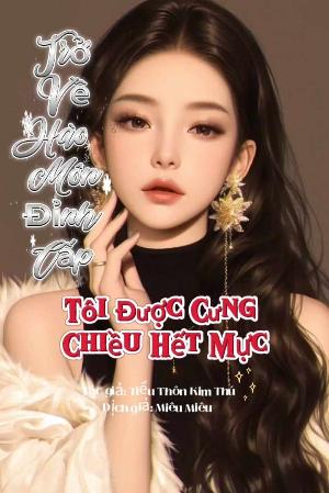 Trở Về Hào Môn Đỉnh Cấp, Tôi Được Cưng Chiều Hết Mực